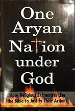 One Aryan Nation Under God: How Religious Extremists Use the Bible to Justify Their Actions
