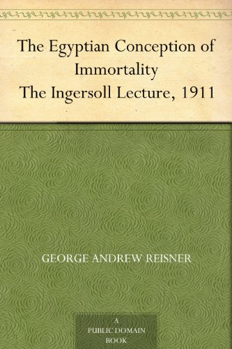 The Egyptian Conception of Immortality The Ingersoll Lecture, 1911