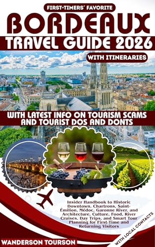 BORDEAUX TRAVEL GUIDE 2026: Insider Handbook to Historic Downtown, Chartrons, Saint-Émilion, Médoc, Garonne River, and Architecture, Culture, Food, River ... Careful Explorer Essential Series 63)