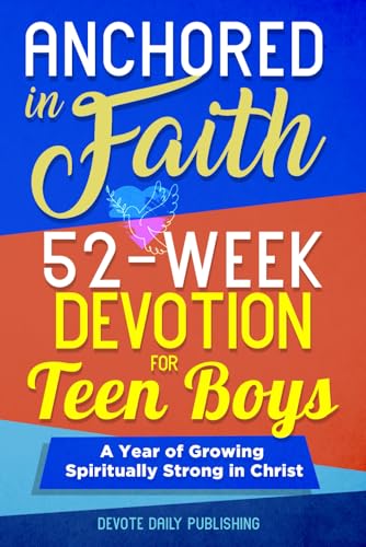 Anchored In Faith:52-Week Devotion for Teen Boys: A Year of Growing Spiritually Strong in Christ