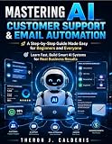 Mastering AI Customer Support & Email Automation: A Step-by-Step Guide Made Easy for Beginners and Everyone Learn Fast, Build Smart AI Systems for Real ... Growth and scale up with AI series Book 3)
