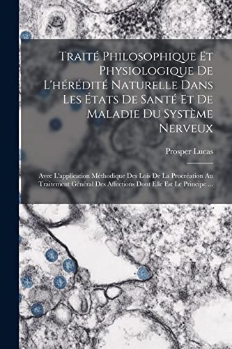 Traité Philosophique Et Physiologique De L'hérédité Naturelle Dans Les États De Santé Et De Maladie Du Système Nerveux: Avec L'application Méthodique ... Des Affections Dont Elle Est Le Principe ...