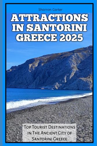 ATTRACTIONS IN SANTORINI GREECE 2025: Top Tourist Destinations in The Ancient City of Santorini Greece (Travel Books and Tour Guides)