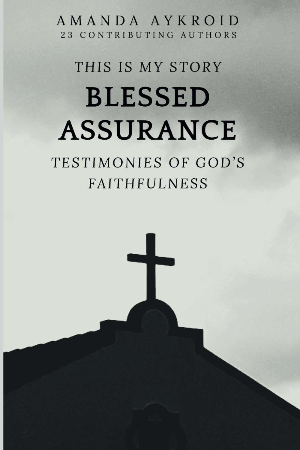 This is My Story Blessed Assurance: Testimonies of God's Faithfulness