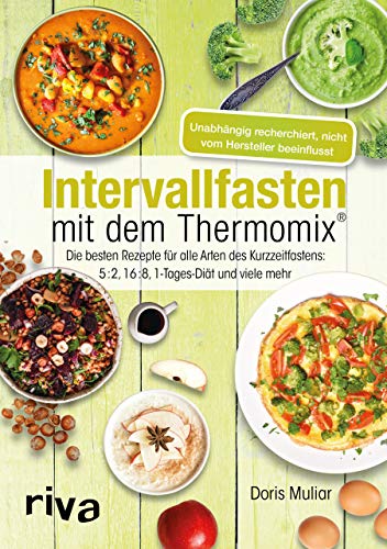 Intervallfasten mit dem Thermomix®: Die besten Rezepte für alle Arten des Kurzzeitfastens: 5:2, 16 Intervallfasten mit dem Thermomix®: Die besten Rezepte für alle Arten des Kurzzeitfastens: 5:2, 16