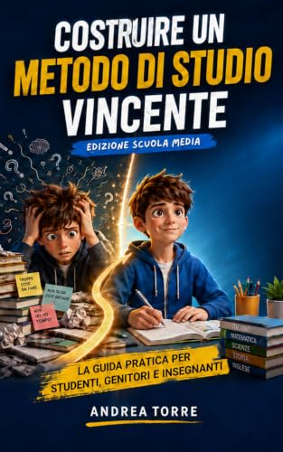 COSTRUIRE UN METODO DI STUDIO VINCENTE (edizione Scuola Media): La guida pratica per Studenti, Genitori e Insegnanti (Menti in Crescita: Il Viaggio Verso ... e Professionale) (Italian Edition)