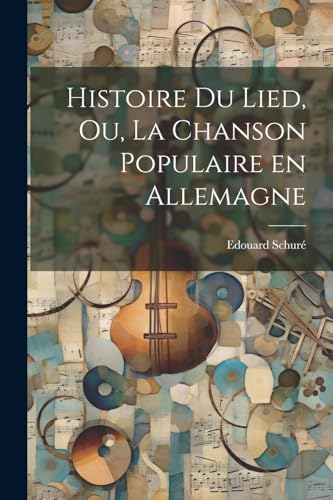 Histoire du Lied, ou, La chanson populaire en Allemagne (French Edition)