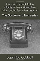 Tales from smack in the middle of New Hampshire Drive and a few miles beyond: The Gordon and Ivan series 1980700699 Book Cover