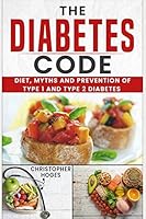 The Diabetes Code: Diet, Myths and Prevention of Type 1 and Type 2 Diabetes 1717927408 Book Cover