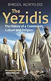 The Yezidis: The History of a Community, Culture and Religion
