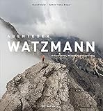  Exklusiver Bildband: Abenteuer Watzmann – Naturwunder, Mythos, Schicksalsberg. Deutschlands Wanderparadies im Nationalpark. Interviews mit den Huber-Buam, Rekordhalter Philipp Reiter u.v.a.