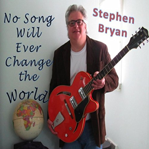 Stephen Bryan Play No Song Will Ever Change the World by Stephen Bryan on Amazon Music