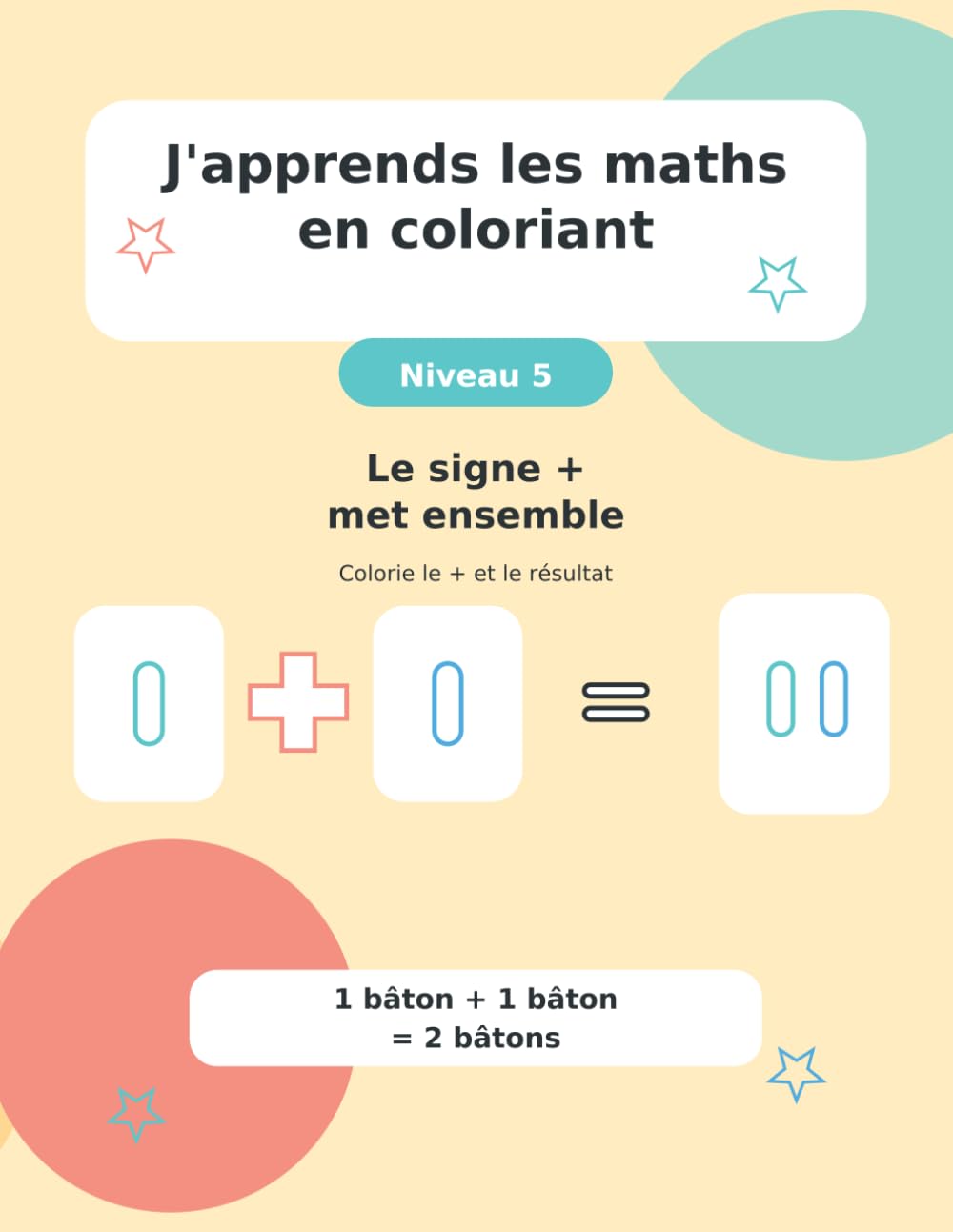 J'apprends les maths en coloriant: Niveau 5 - Le signe + met ensemble