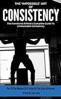 The “Impossible” Art Of Consistency: The Functional Athlete’s Complete Guide To Unshakeable Consistency (Mindset RX'd) 152068987X Book Cover