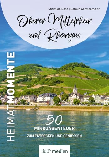 Oberer Mittelrhein und Rheingau - HeimatMomente: 50 Mikroabenteuer zum Entdecken und Genießen (HeimatMomente: Mikroabenteuer zum Entdecken und Genießen)