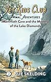 Mammoth Cave and the Mystery of the Lake Diamonds: Middle School Animal Adventures & Mystery (Vet Kids Club Animal Adventures Book 2)