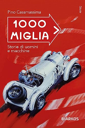  La Mille Miglia: Storie di uomini e macchine