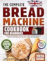 Bread Machine Cookbook for Beginners: Stop Wasting Ingredients on Failed Loaves. Discover Foolproof, Step-by-Step Recipes for Perfect Bread Every Time, ... You’ve Never Baked Before (English Edition)