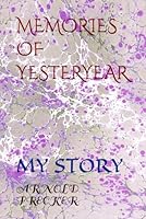 MEMORIES OF YESTERYEAR: MY STORY 1521408157 Book Cover