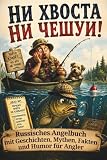 Ни хвоста ни чешуи!: Russisches Angelbuch mit Geschichten, Mythen, Fakten und Humor für Angler | Russische Ausgabe