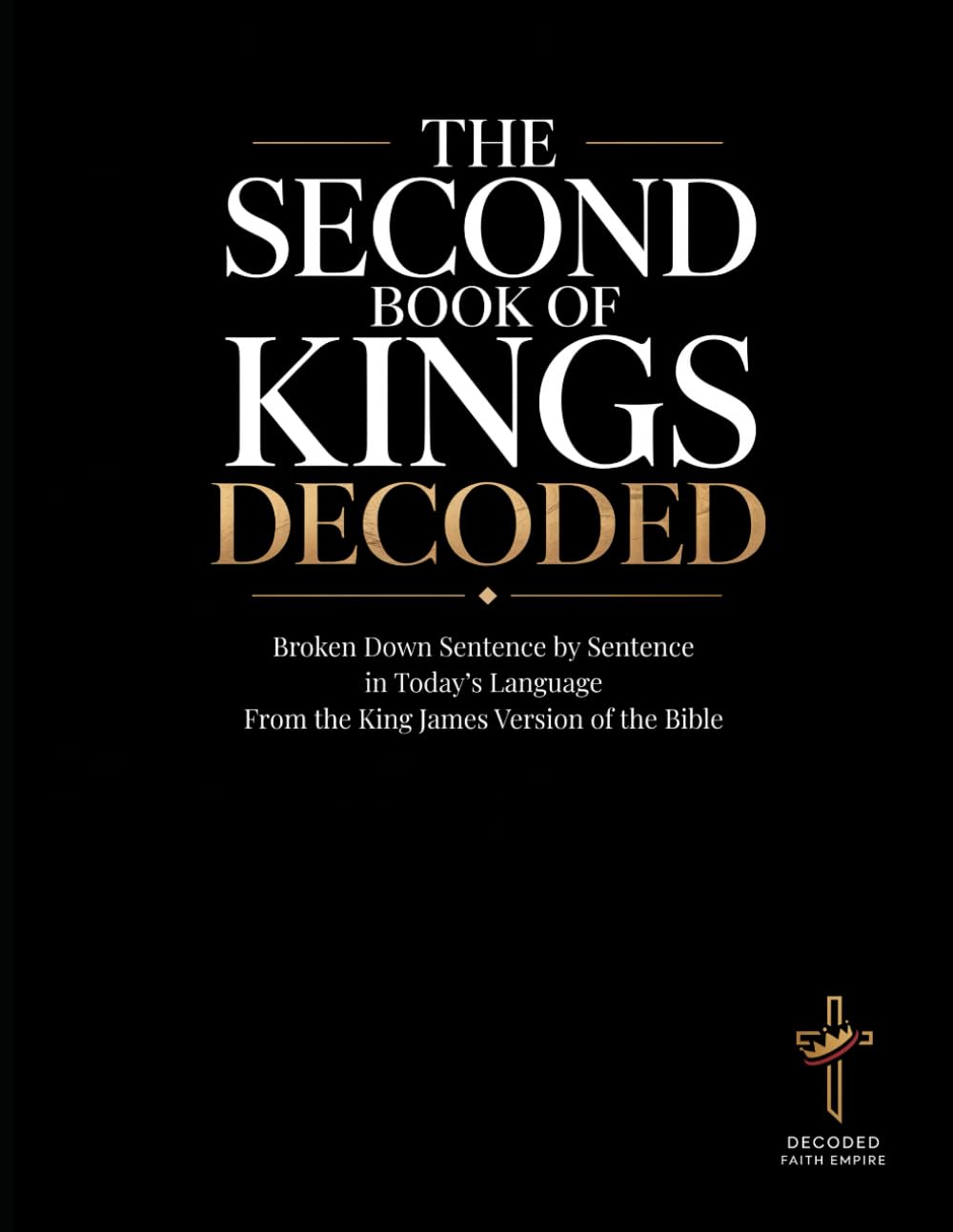 The Second Book of Kings Decoded: A Sentence-by-Sentence Breakdown in Modern Language — A Modern Bible Study Guide for the King James Version ... of the Bible Books into Modern English)