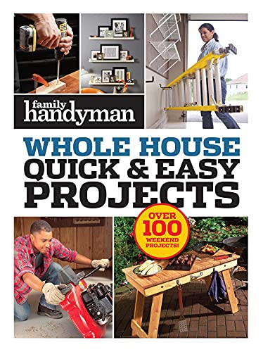 Family Handyman Quick & Easy Projects: Over 100 Weekend Projects ...