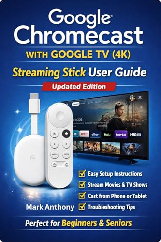 Google Chromecast with Google TV (4K) – Streaming Stick User Guide (Updated Edition): A Simple, Step-by-Step Setup, Streaming, and Troubleshooting Manual for Beginners and Seniors