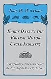 Early Days in the British Motor Cycle Industry - A Brief History of the Years Before the Arrival of the Motor Cycle Press