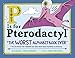 P Is for Pterodactyl: The Worst Alphabet Book Ever