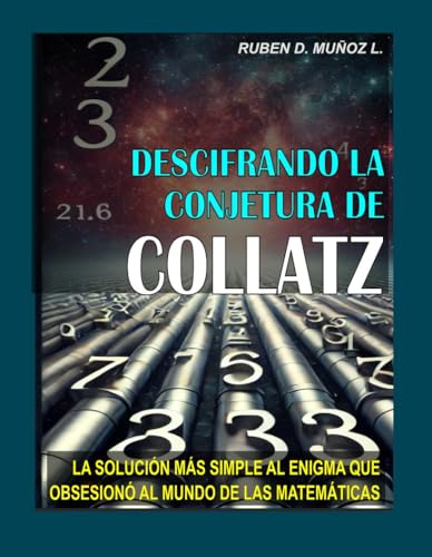 DESCIFRANDO LA CONJETURA DE COLLATZ: LA SOLUCIÓN AL ENIGMA SIMPLE QUE OBSESIONÓ AL MUNDO DE LAS MATEMÁTICAS
