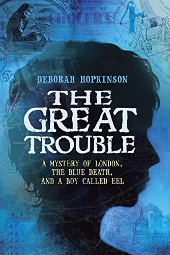 The Great Trouble: A Mystery of London, the Blue Death, and a Boy Called Eel Hardcover – September 10, 2013