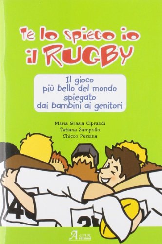 Te lo spiego io il rugby. Il gioco più bello del mondo spiegato dai bambini ai genitor