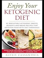 Enjoy Your Ketogenic Diet: 45 Irresistible Ketogenic Snacks, Desserts and Bread Recipes That Brighten your Keto-Diet Experience 1980258481 Book Cover