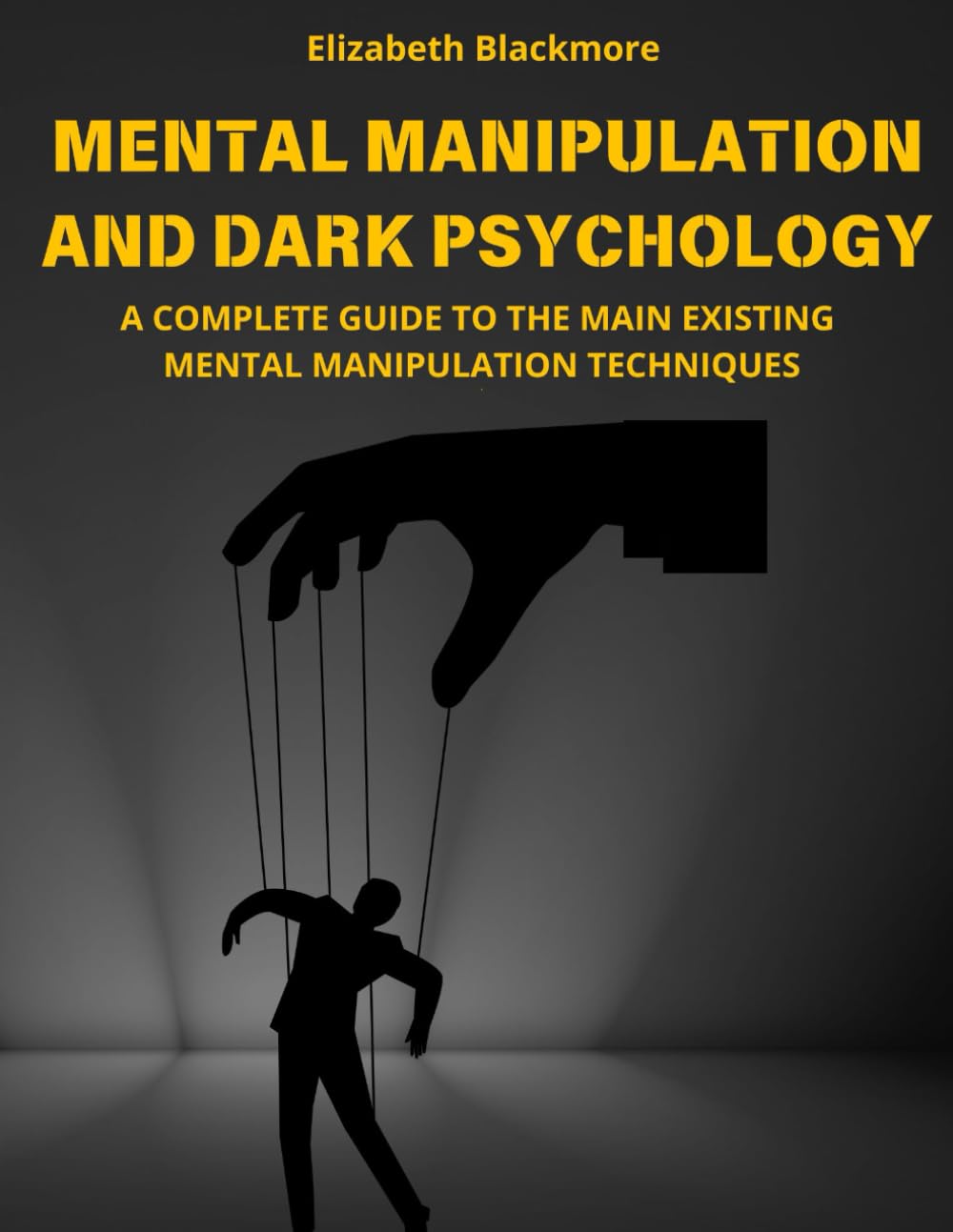 MENTAL MANIPULATION AND DARK PSYCHOLOGY: A COMPLETE GUIDE TO THE MAIN EXISTING MENTAL MANIPULATION TECHNIQUES