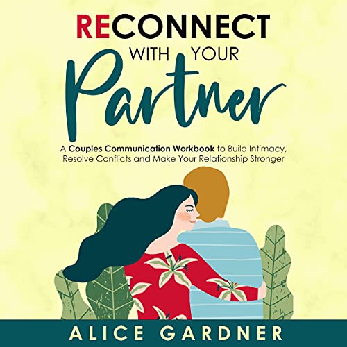 Reconnect with Your Partner: A Couples Communication Workbook to Build Intimacy, Resolve Conflicts a Reconnect with Your Partner: A Couples Communication Workbook to Build Intimacy, Resolve Conflicts a