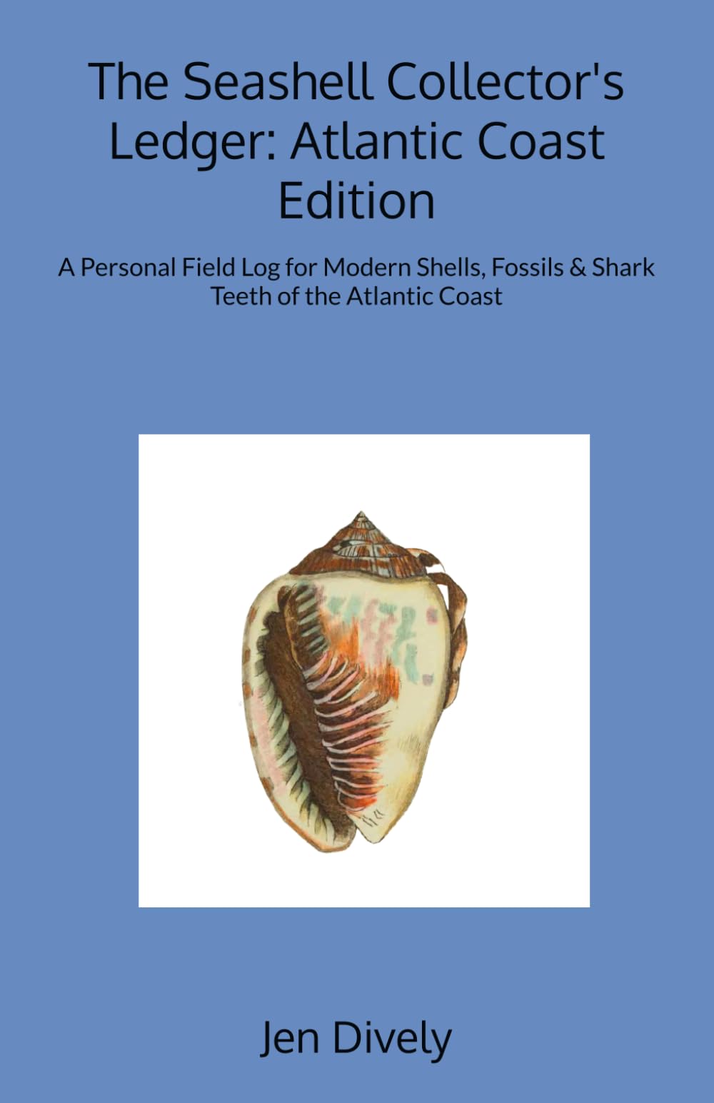 The Seashell Collector's Ledger: Atlantic Coast Edition: A Personal Field Log for Modern Shells, Fossils & Shark Teeth of the Atlantic Coast