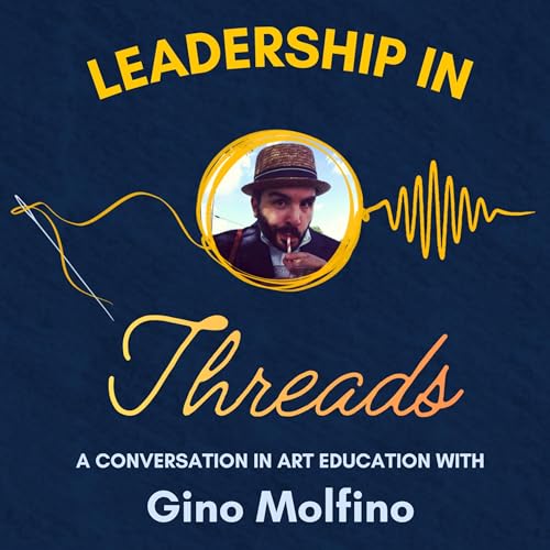 Leadership in Threads: A Conversation in Art Education with Gino Molfino