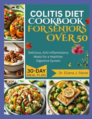 COLITIS DIET COOKBOOK FOR SENOIRS OVER 50: Delicious, Anti-Inflammatory Meals for a Healthier Digestive System