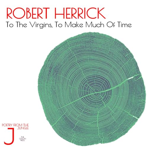 Robert Herrick. To The Virgins, To Make Much Of Time.