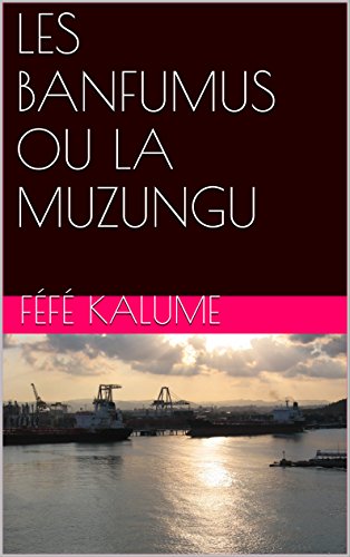 Télécharger LES BANFUMUS OU LA MUZUNGU: Féfé KALUME PDF