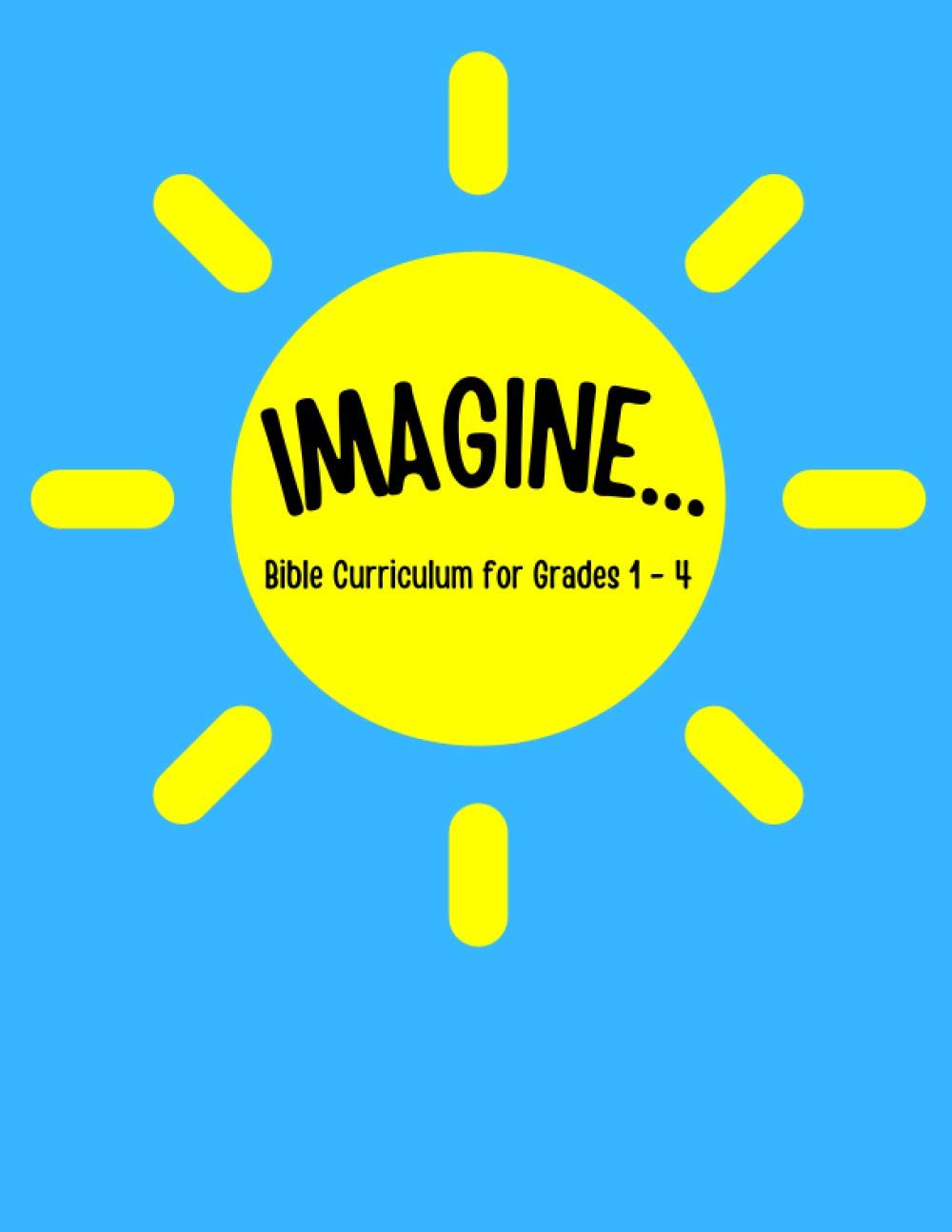 IMAGINE... Bible Curriculum for Grades 1-4: Christian Summer Camp Lessons; Sunday School Ideas; Bible Lessons for Elementary Kids; Teaching God's Love (Bible Curriculums for Elementary Kids!)