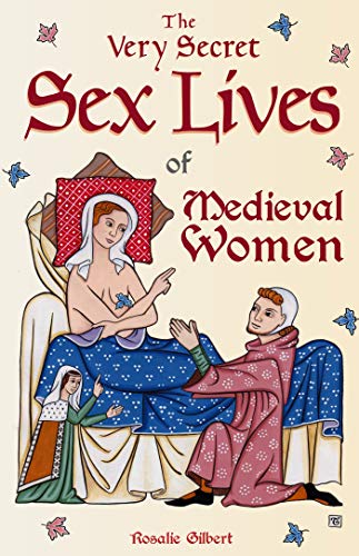 The Very Secret Sex Lives of Medieval Women: An Inside Look at Women & Sex in Medieval Times