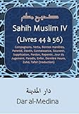 Sahih Muslim IV (Livres 44 à 56): Compagnons, Vertu, Bonnes manières, Parenté, Destin, Connaissance, Souvenir, Supplication, Pardon, Repentir, Jour du Jugement, Paradis, Enfer (traduction)
