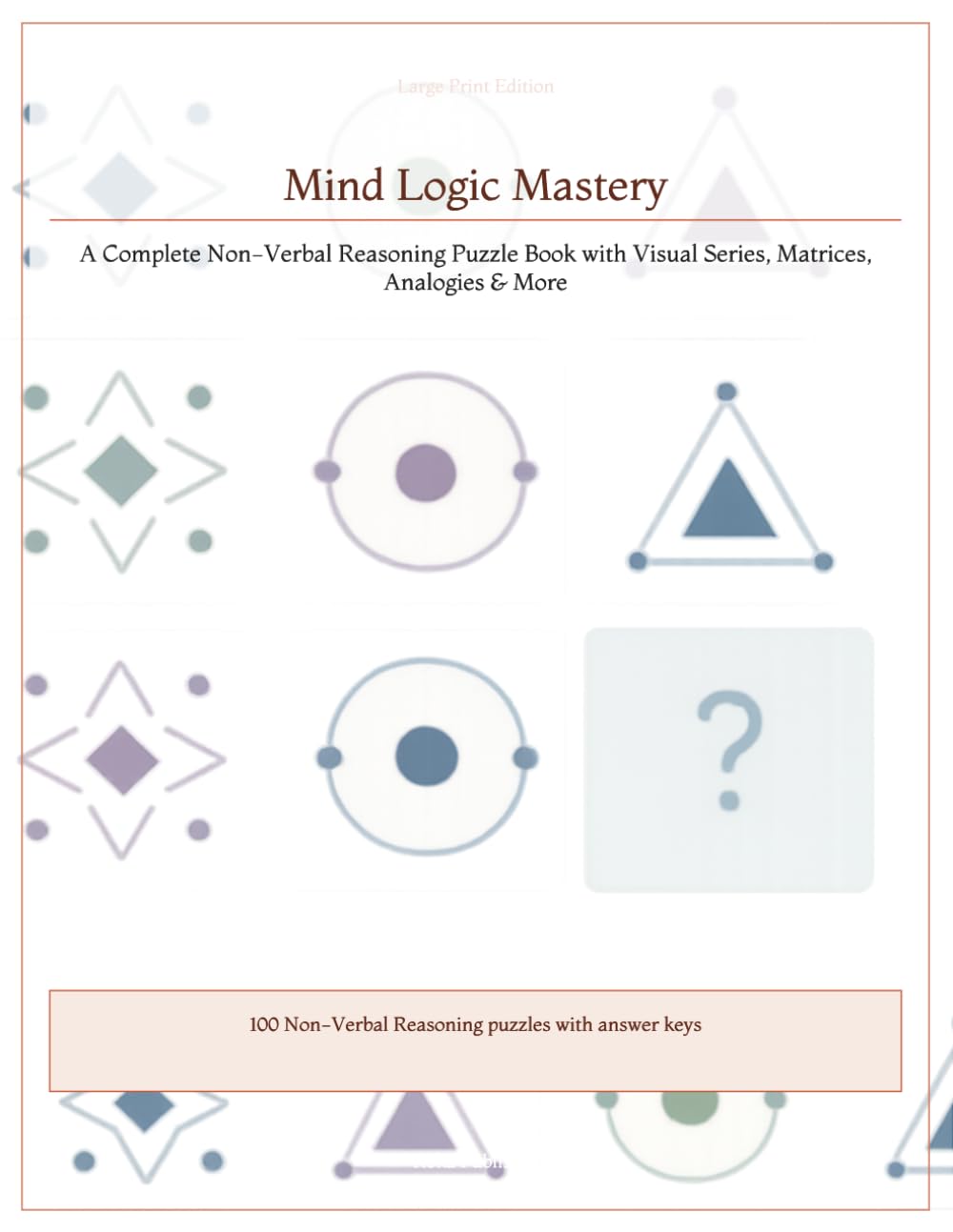 Mind Logic Mastery: A Complete Non-Verbal Reasoning Puzzle Book with Visual Series, Matrices, Analogies & More