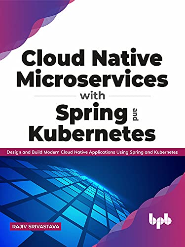 Cloud Native Microservices with Spring and Kubernetes: Design and Build Modern Cloud Native Applications using Spring and Kubernetes (English Edition) Cloud Native Microservices with Spring and Kubernetes: Design and Build Modern Cloud Native Applications using Spring and Kubernetes (English Edition)