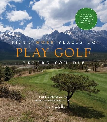 Fifty More Places To Play Golf Before You Die: Golf Experts Share The World's Greatest Destinations #TOP6