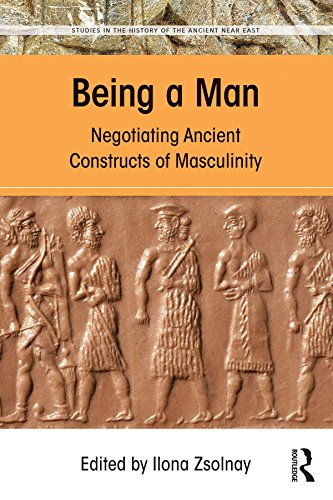 Being a Man: Negotiating Ancient Constructs of Masculinity (Studies in the History of the Ancient Near East)