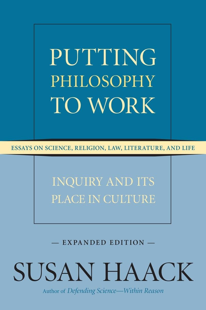 Putting Philosophy to Work: Inquiry and Its Place in Culture -- Essays on Science, Religion, Law, Literature, and Life