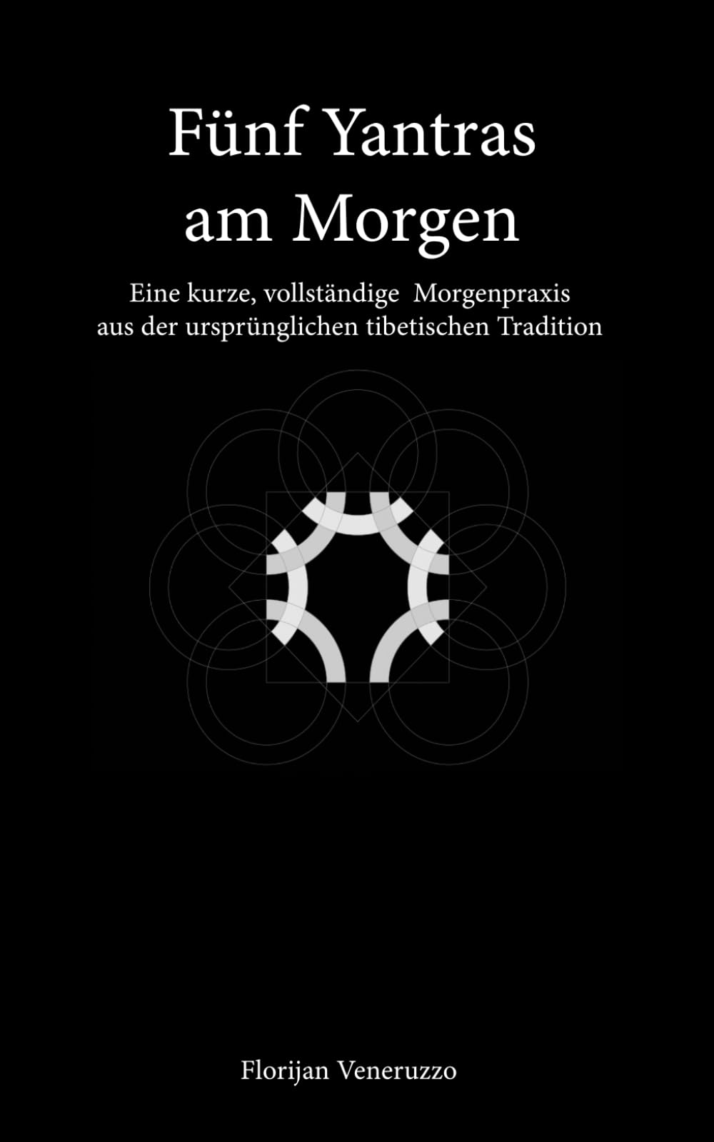 Fünf Yantras am Morgen: Eine kurze, vollständige Morgenpraxis aus der ursprünglichen tibetischen Tradition (Morgenpraxis-Reihe)