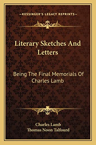 Literary Sketches And Letters: Being The Final Memorials Of Charles Lamb
